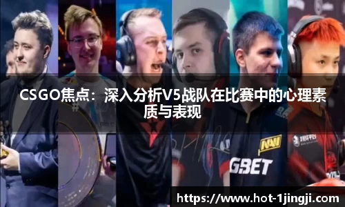 CSGO焦点：深入分析V5战队在比赛中的心理素质与表现